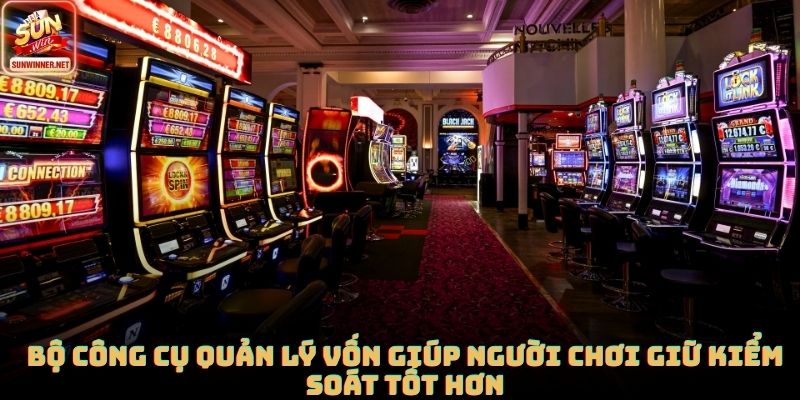 Bộ công cụ quản lý vốn giúp người chơi giữ kiểm soát tốt hơn