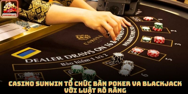 Casino SUNWIN tổ chức bàn poker va blackjack với luật rõ ràng