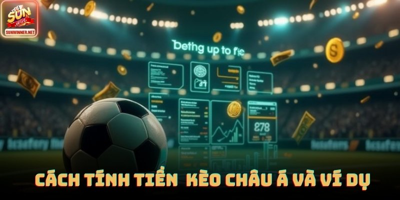 Cách tính tiền trong kèo châu Á và ví dụ thực tế tại SUNWIN