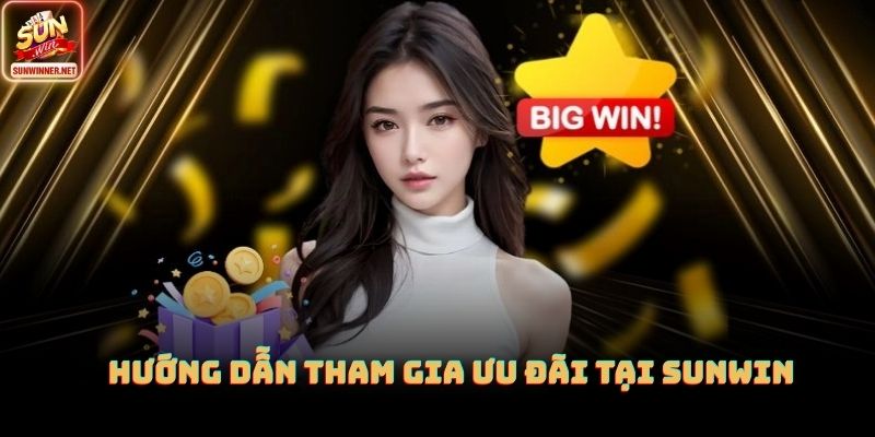 Hướng dẫn tham gia ưu đãi tại SUNWIN