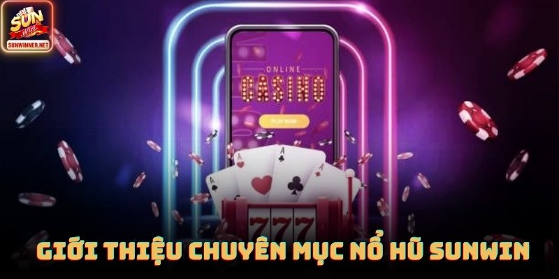 Thông tin tổng hợp về chuyên mục nổ hũ SUNWIN cho tân thủ