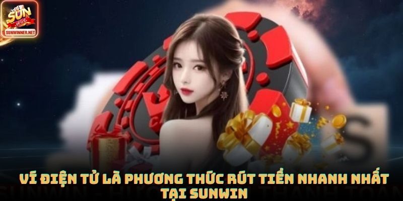 Ví điện tử là phương thức rút tiền nhanh nhất tại SUNWIN