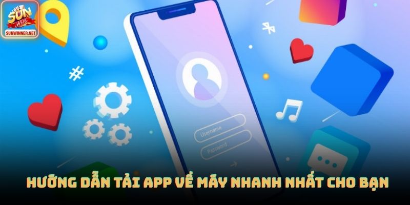 Tải App Sunwin Nhanh Và An Toàn Cho Mọi Thiết Bị 2026 Hướng dẫn tải app về máy nhanh nhất cho bạn