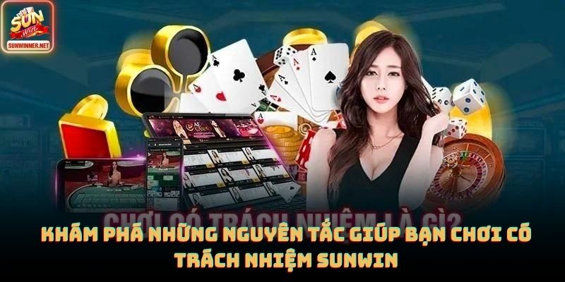 Khám phá những nguyên tắc giúp bạn chơi có trách nhiệm sunwin